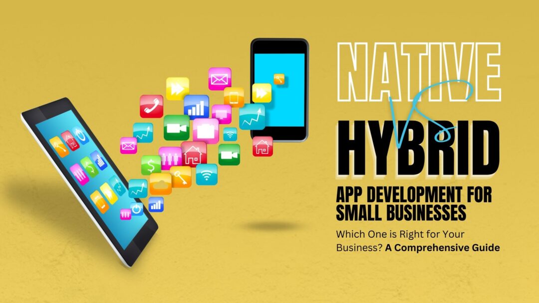 Native vs Hybrid App Development for Small Businesses Which One is Right for Your Business - A Comprehensive Guide